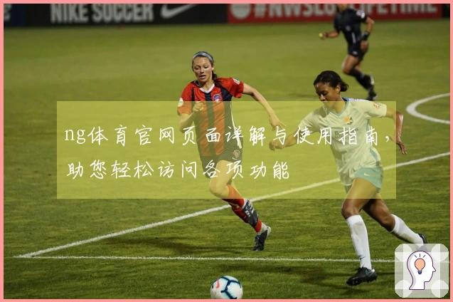 ng体育官网页面详解与使用指南，助您轻松访问各项功能
